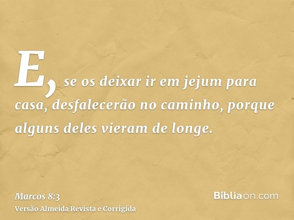 E, se os deixar ir em jejum para casa, desfalecerão no caminho, porque alguns deles vieram de longe.