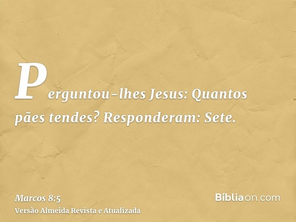 Perguntou-lhes Jesus: Quantos pães tendes? Responderam: Sete.