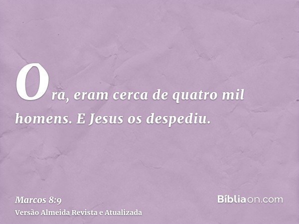 Ora, eram cerca de quatro mil homens. E Jesus os despediu.