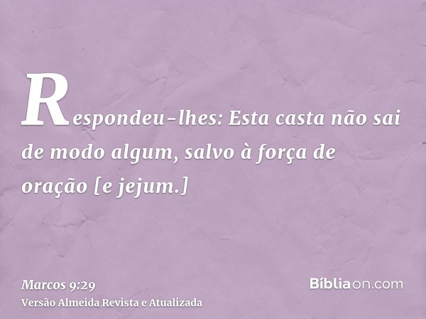 Respondeu-lhes: Esta casta não sai de modo algum, salvo à força de oração [e jejum.]