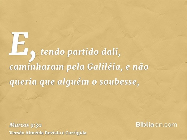 E, tendo partido dali, caminharam pela Galiléia, e não queria que alguém o soubesse,