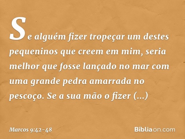 "Se alguém fizer tropeçar um destes pequeninos que creem em mim, seria melhor que fosse lançado no mar com uma grande pedra amarrada no pescoço. Se a sua mão o