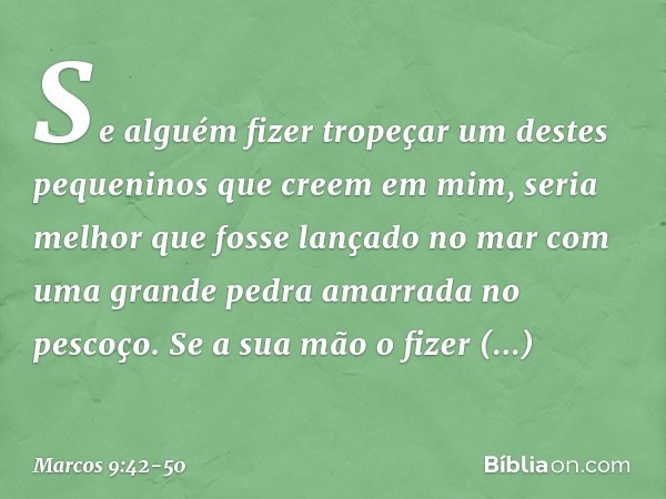 "Se alguém fizer tropeçar um destes pequeninos que creem em mim, seria melhor que fosse lançado no mar com uma grande pedra amarrada no pescoço. Se a sua mão o 