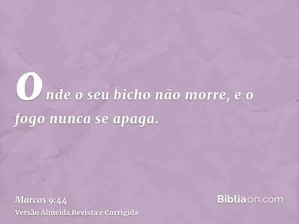 onde o seu bicho não morre, e o fogo nunca se apaga.