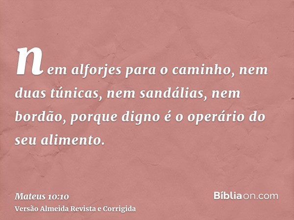 nem alforjes para o caminho, nem duas túnicas, nem sandálias, nem bordão, porque digno é o operário do seu alimento.
