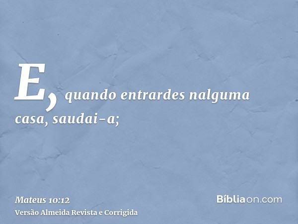 E, quando entrardes nalguma casa, saudai-a;