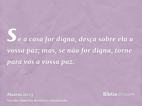 se a casa for digna, desça sobre ela a vossa paz; mas, se não for digna, torne para vós a vossa paz.