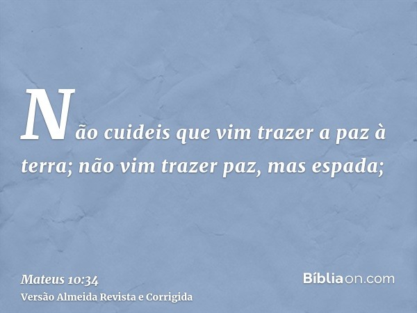 Não cuideis que vim trazer a paz à terra; não vim trazer paz, mas espada;