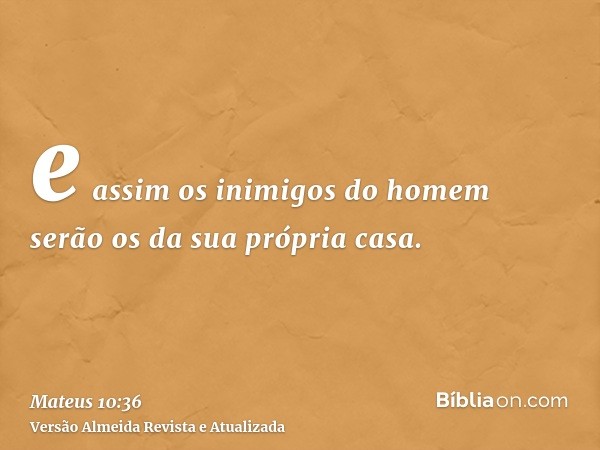 e assim os inimigos do homem serão os da sua própria casa.