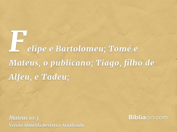 Felipe e Bartolomeu; Tomé e Mateus, o publicano; Tiago, filho de Alfeu, e Tadeu;