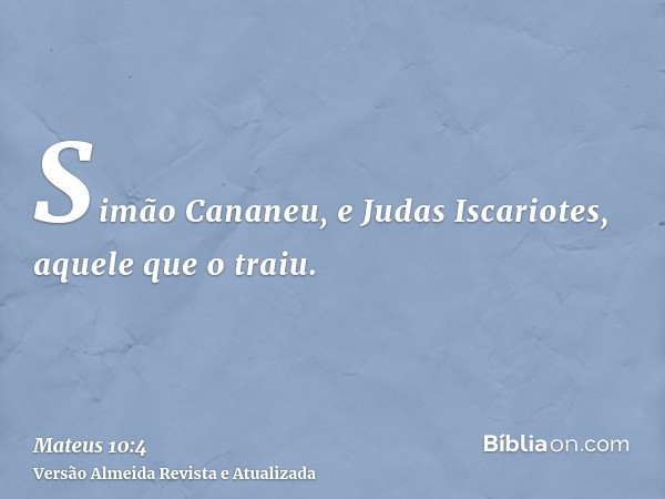 Simão Cananeu, e Judas Iscariotes, aquele que o traiu.