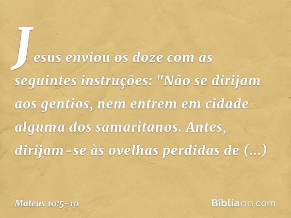 Jesus enviou os doze com as seguintes instruções: "Não se dirijam aos gentios, nem entrem em cidade alguma dos samaritanos. Antes, dirijam-se às ovelhas perdida