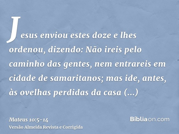 Jesus enviou estes doze e lhes ordenou, dizendo: Não ireis pelo caminho das gentes, nem entrareis em cidade de samaritanos;mas ide, antes, às ovelhas perdidas d