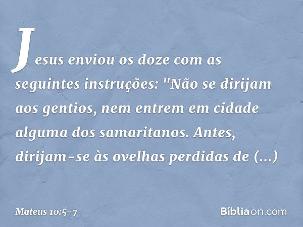 Jesus enviou os doze com as seguintes instruções: "Não se dirijam aos gentios, nem entrem em cidade alguma dos samaritanos. Antes, dirijam-se às ovelhas perdida