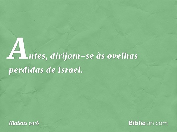 Antes, dirijam-se às ovelhas perdidas de Israel. -- Mateus 10:6