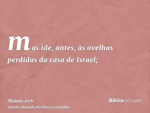mas ide, antes, às ovelhas perdidas da casa de Israel;