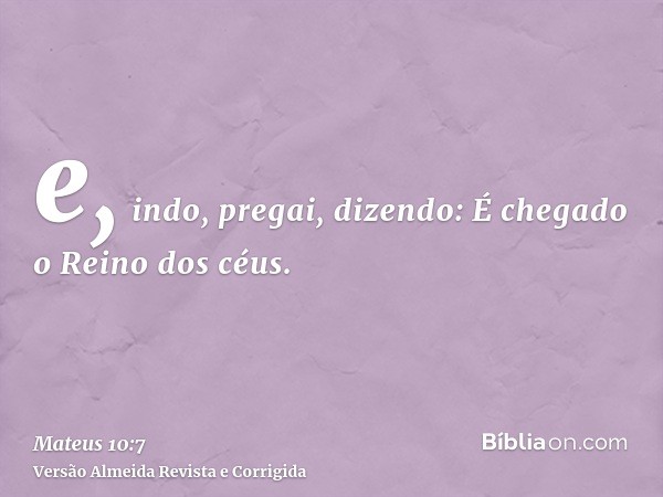 e, indo, pregai, dizendo: É chegado o Reino dos céus.