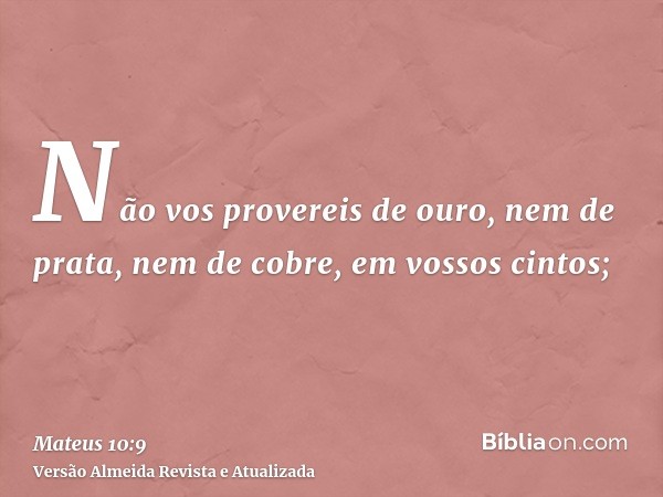 Não vos provereis de ouro, nem de prata, nem de cobre, em vossos cintos;