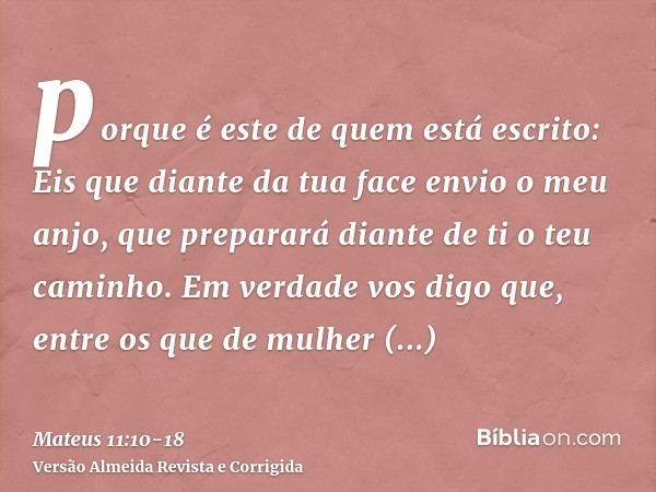 porque é este de quem está escrito: Eis que diante da tua face envio o meu anjo, que preparará diante de ti o teu caminho.Em verdade vos digo que, entre os que