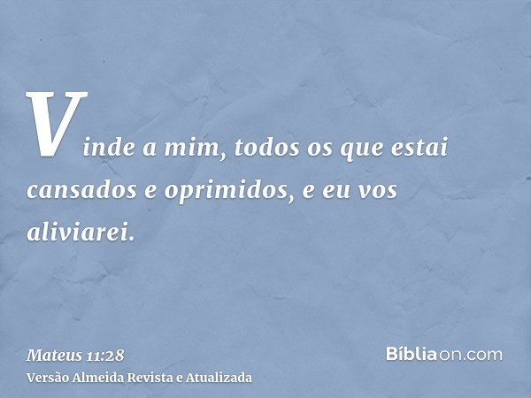 Vinde a mim, todos os que estai cansados e oprimidos, e eu vos aliviarei.