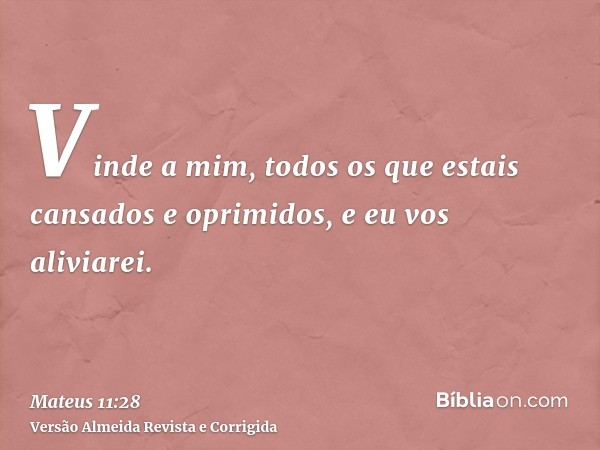 Vinde a mim, todos os que estais cansados e oprimidos, e eu vos aliviarei.