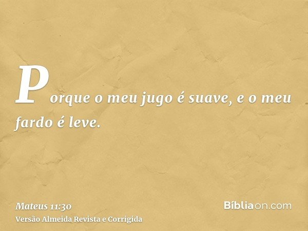 Porque o meu jugo é suave, e o meu fardo é leve.
