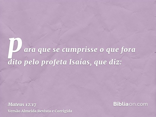 para que se cumprisse o que fora dito pelo profeta Isaías, que diz: