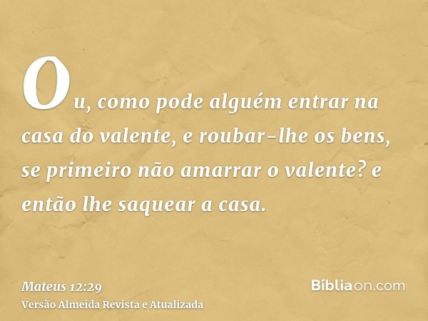 Ou, como pode alguém entrar na casa do valente, e roubar-lhe os bens, se primeiro não amarrar o valente? e então lhe saquear a casa.