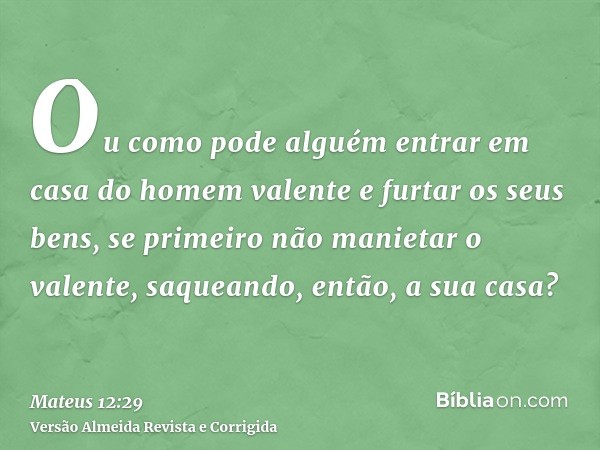 Ou como pode alguém entrar em casa do homem valente e furtar os seus bens, se primeiro não manietar o valente, saqueando, então, a sua casa?