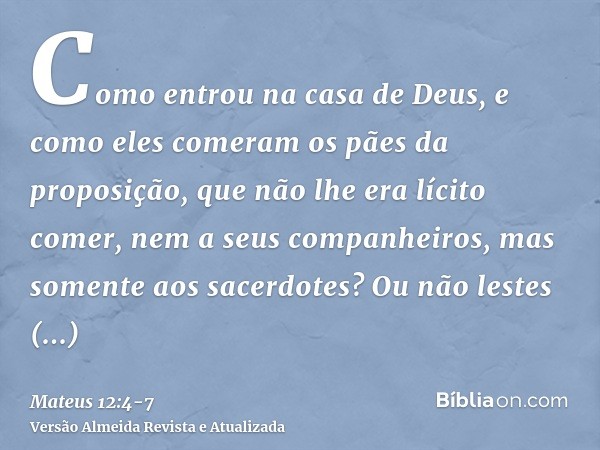 Como entrou na casa de Deus, e como eles comeram os pães da proposição, que não lhe era lícito comer, nem a seus companheiros, mas somente aos sacerdotes?Ou não