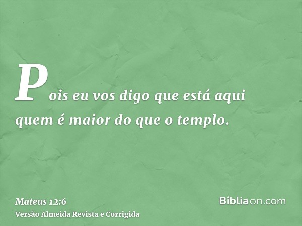 Pois eu vos digo que está aqui quem é maior do que o templo.