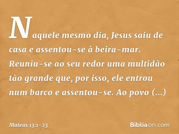 Naquele mesmo dia, Jesus saiu de casa e assentou-se à beira-mar. Reuniu-se ao seu redor uma multidão tão grande que, por isso, ele entrou num barco e assentou-s