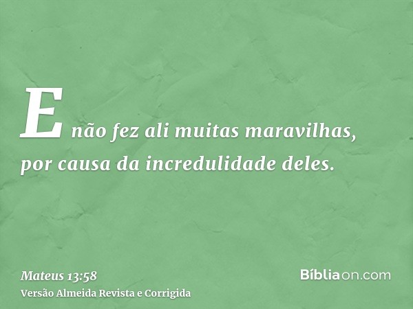 E não fez ali muitas maravilhas, por causa da incredulidade deles.