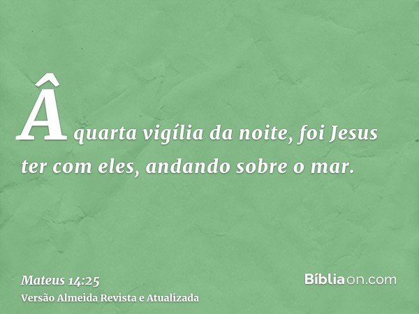 Â quarta vigília da noite, foi Jesus ter com eles, andando sobre o mar.