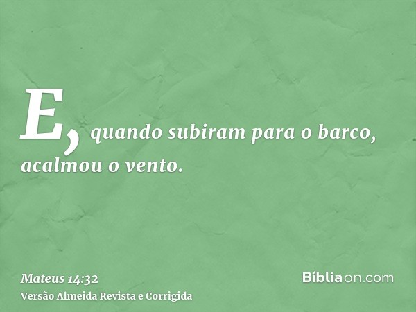 E, quando subiram para o barco, acalmou o vento.