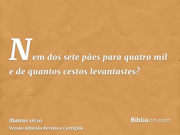 Nem dos sete pães para quatro mil e de quantos cestos levantastes?