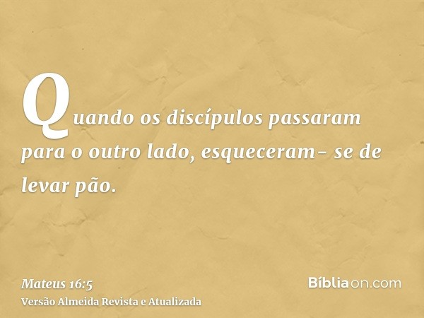 Quando os discípulos passaram para o outro lado, esqueceram- se de levar pão.