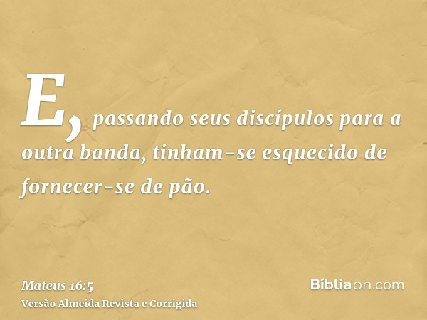 E, passando seus discípulos para a outra banda, tinham-se esquecido de fornecer-se de pão.