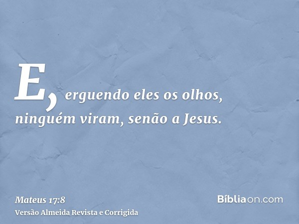 E, erguendo eles os olhos, ninguém viram, senão a Jesus.