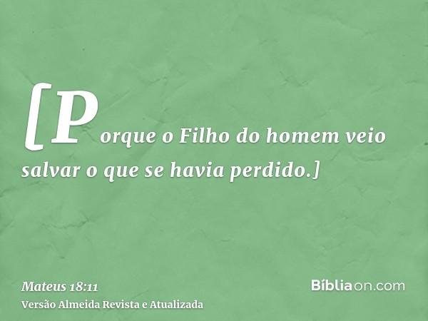 [Porque o Filho do homem veio salvar o que se havia perdido.]