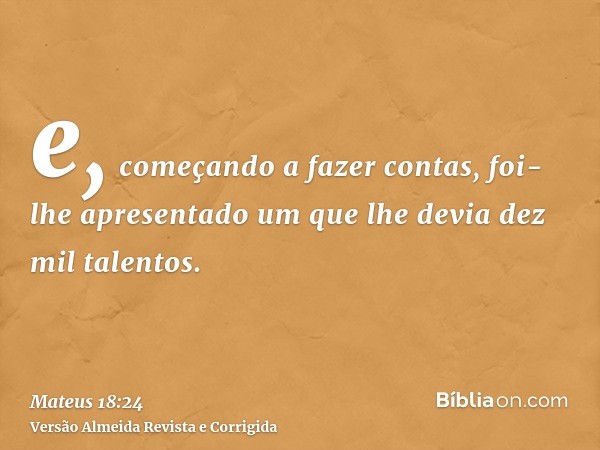 e, começando a fazer contas, foi-lhe apresentado um que lhe devia dez mil talentos.