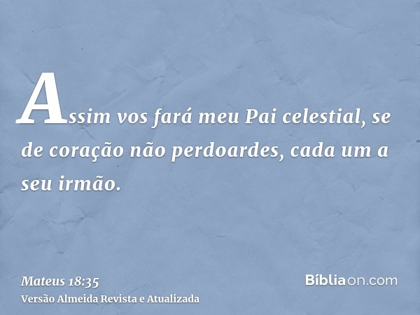 Assim vos fará meu Pai celestial, se de coração não perdoardes, cada um a seu irmão.