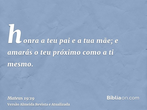 honra a teu pai e a tua mãe; e amarás o teu próximo como a ti mesmo.