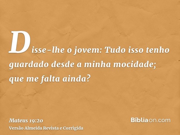 Disse-lhe o jovem: Tudo isso tenho guardado desde a minha mocidade; que me falta ainda?