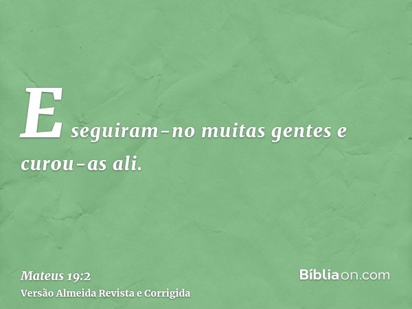 E seguiram-no muitas gentes e curou-as ali.