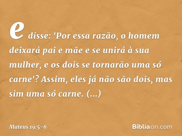 e disse: 'Por essa razão, o homem deixará pai e mãe e se unirá à sua mulher, e os dois se tornarão uma só carne'? Assim, eles já não são dois, mas sim uma só ca