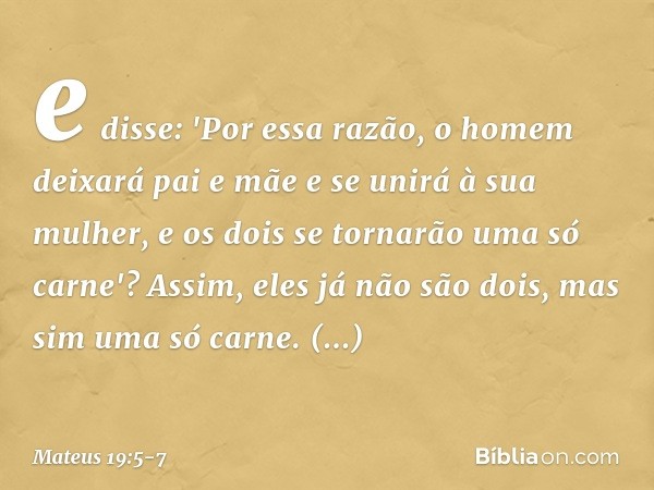 e disse: 'Por essa razão, o homem deixará pai e mãe e se unirá à sua mulher, e os dois se tornarão uma só carne'? Assim, eles já não são dois, mas sim uma só ca