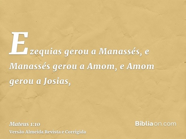 Ezequias gerou a Manassés, e Manassés gerou a Amom, e Amom gerou a Josias,