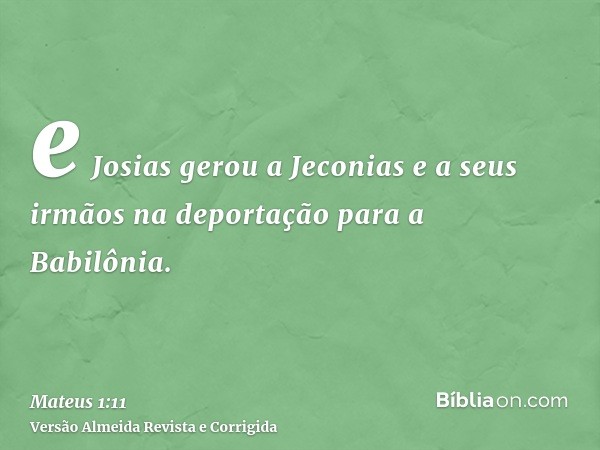 e Josias gerou a Jeconias e a seus irmãos na deportação para a Babilônia.