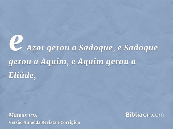 e Azor gerou a Sadoque, e Sadoque gerou a Aquim, e Aquim gerou a Eliúde,